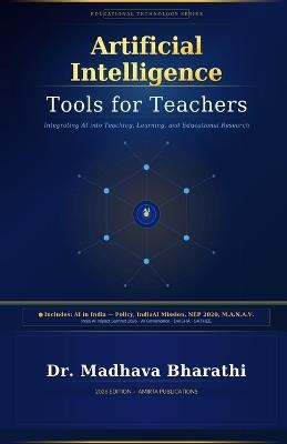 Artificial Intelligence Tools for Teachers: Integrating AI into Teaching, Learning, and Educational Research - Bharathi Madhavan,Dr Madhava Bharathi - cover