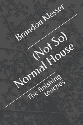 (Not So) Normal House: The finishing touches - Brandon Klesser - cover