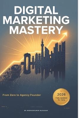 Digital Marketing Mastery: From Zero to Agency Founder: The Complete Blueprint for Beginners, Practitioners, and Agency Builders - Madhankumar Murugan - cover