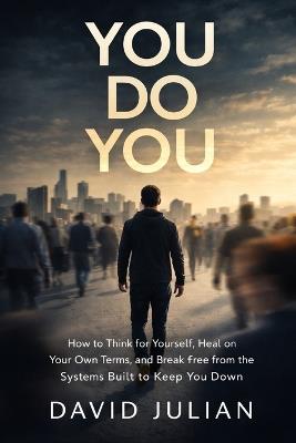 You Do You: How to Think for Yourself, Heal on Your Own Terms, and Break Free from the Systems Built to Keep You Down - David Julian - cover