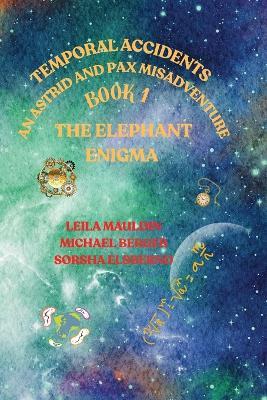 Temporal Accidents, an Astrid and Pax Temporal Misadventure: Book 1, the Elephant Enigma - Michael Berger,Sorsha Elsbernd,Leila Mauldin - cover