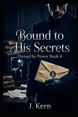 Bound To His Secrets: Owned by Power- Book 4 - J Kern - cover
