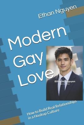 Modern Gay Love: How to Build Real Relationships in a Hookup Culture - Lioran Thanh K H,Dave A I Schippers,Ethan A I Nguyen - cover
