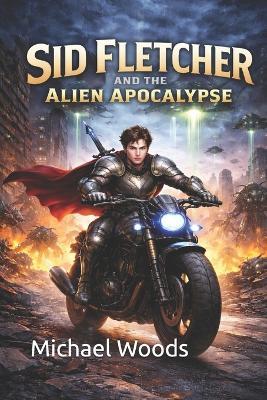 Sid Fletcher and the Alien Apocalypse - Michael Woods - cover