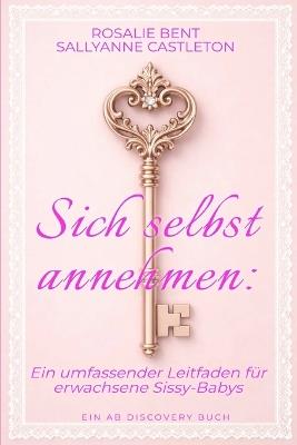 Sich selbst annehmen: Ein umfassender Leitfaden für erwachsene Sissy-Babys: Ein ABDL-Sissy-Baby-Hilfebuch - Sallyanne Castleton - cover