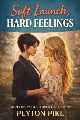 Soft Launch, Hard Feelings: The Peyton Parker Chronicles - Peyton Pike - cover