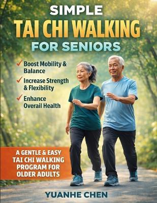Simple Tai Chi Walking for Seniors: A Comprehensive 28-Day Illustrated Guide to Better Balance, Stronger Movement, and Greater Confidence - Simple 10-Minute Daily Practices, No Experience Required - Yuanhe Chen - cover