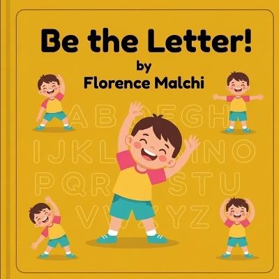 Be the Letter!: An Interactive ABC Movement Book for Kids to Stretch, Bend, and Learn - Florence Malchi - cover