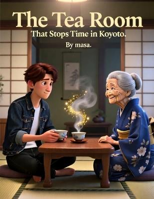 The Tea Room That Stops Time in Kyoto: A Magical Japanese Story of a Tea Room Where Time Stands Still - Masa Yuguchi - cover