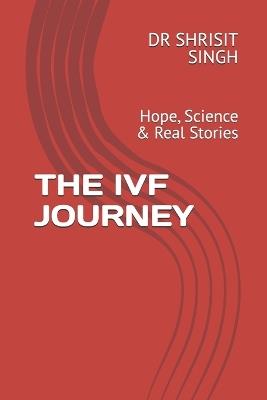 The Ivf Journey: Hope, Science & Real Stories - Kumar Sumit,Shrisit Singh - cover