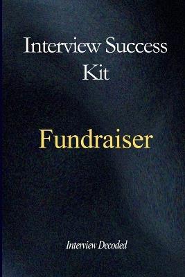 Fundraiser Interview Success Guide: A Practical, Structured Approach to Planning and Delivering Fundraising Campaigns, Engaging and Retaining Donors, Managing Stakeholders and Tracking Performance - Interview Decoded - cover