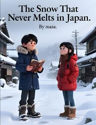 The Snow That Never Melts in Japan: A Magical Story of Snow That Never Melts and the Secrets It Keeps - Masa Yuguchi - cover