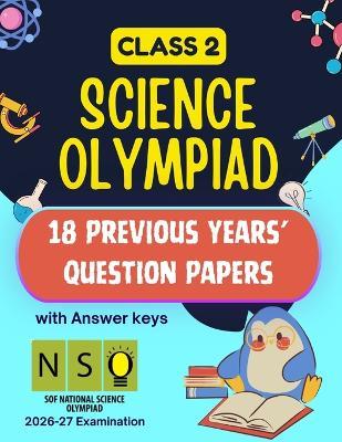 ISO/NSO Science Olympiad book for class/grade 2 18 Previous Years' question papers with answers: 18 Previous Year question papers of SOF ISO/NSO Class 2 International Science Olympiad PYQ - Sabyasachi Panda - cover
