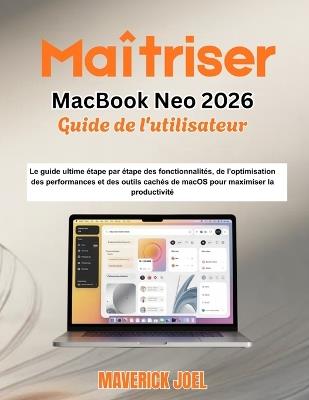 Maîtriser MacBook Neo 2026 Guide de l'utilisateur: Le guide ultime étape par étape des fonctionnalités, de l'optimisation des performances et des outils cachés de macOS pour maximiser la productivité - Maverick Joel - cover
