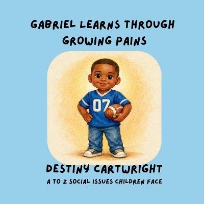 Gabriel Learns Through Growing Pains: A Social Emotional Learning Book About Change, Resilience, and Healthy Coping Skills - Destiny Cartwright - cover