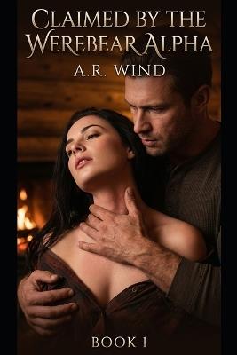 Claimed by the Werebear Alpha: A Dark Fated Mates Werebear Romance - A R Wind - cover