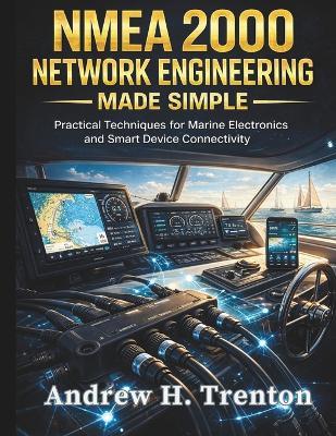 NMEA 2000 Network Engineering Made Simple: Practical Techniques for Marine Electronics and Smart Device Connectivity - Andrew H Trenton - cover