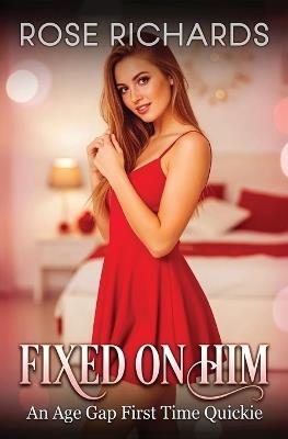 Fixed on Him: An Age Gap First Time Quickie - Rose Richards - cover