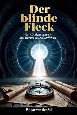 Der blinde Fleck: Was wir nicht sehen- und warum das gefährlich ist - Edgar Van Der Sel - cover
