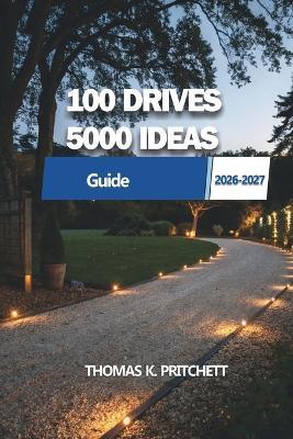 100 Drives 5,000 Ideas: Explore diverse landscapes, uncover hidden gems, and create memorable experiences across every journey - Thomas K Pritchett - cover