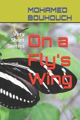 On a Fly's Wing: Very Short Stories - Mohamed Bouhouch - cover