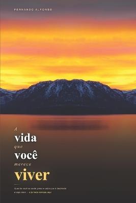 A vida que você merece viver: Quando você se sente preso e sabe que é destinado a algo mais - a jornada começa aqui - Fernando Alfonso - cover