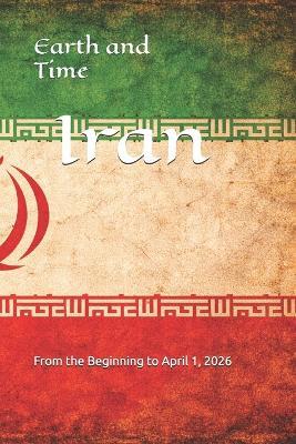 Earth and Time Iran: From the Beginning to April 1, 2026 - Emmanuel Benoit - cover