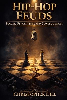 Hip-Hop Feuds: Power, Perception, and Consequences - Christopher Dill - cover