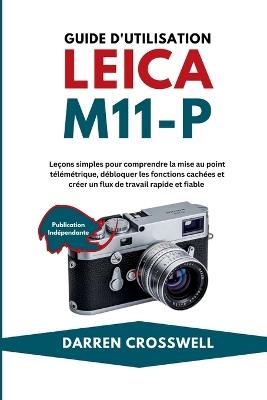 Guide d'utilisation Leica M11-P: Leçons simples pour comprendre la mise au point télémétrique, débloquer les fonctions cachées et créer un flux de travail rapide et fiable - Darren Crosswell - cover