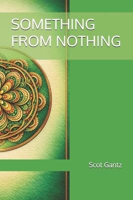Something from Nothing - Scot Gantz - cover
