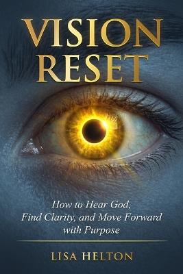 Vision Reset: How to Hear God, Find Clarity, and Move Forward with Purpose - Lisa Helton - cover