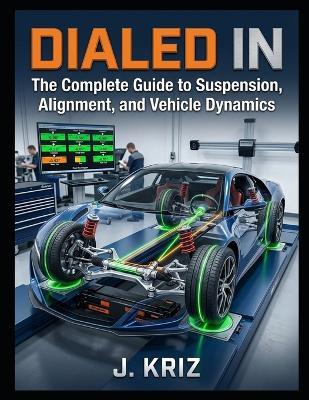 Dialed In: The Complete Guide to Suspension and Alignment - J Kriz - cover