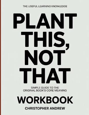 The Useful Learning Knowledge Plant This, Not That: Simple Guide to the Original Book's Core Meaning - Christopher Andrew - cover