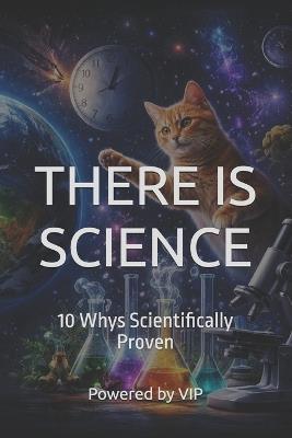 There Is Science: 10 Whys Scientifically Proven - Powered Vip - cover