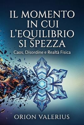 Il Momento in cui l'equilibrio si Spezza: Caos, Disordine e Realtà Fisica - Orion Valerius - cover