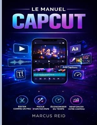 Le Manuel Capcut: Guide du débutant pour le montage de vidéos exceptionnelles TikTok, Instagram Reels et YouTube Shorts - Marcus Reid - cover
