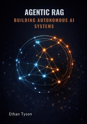 Agentic RAG: Building Autonomous AI Systems - Ethan Tyson - cover