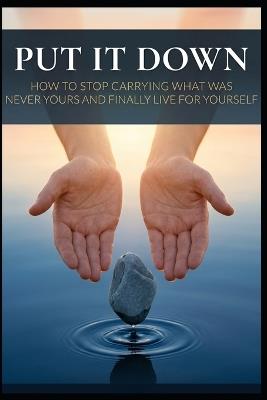 Put It Down: How to Stop Carrying What Was Never Yours and Finally Live for Yourself - Nathalie Harte - cover
