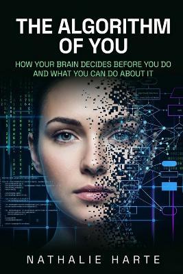 The Algorithm of You: How Your Brain Decides Before You Do and What You Can Do About It - Nathalie Harte - cover