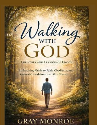 Walking With God: The Story and Lessons of Enoch: An Inspiring Guide to Faith, Obedience, and Spiritual Growth from the Life of Enoch - Gray Monroe - cover
