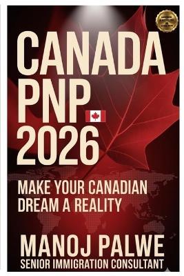 CANADA PNP 2026 MAKE YOUR CANADIAN DREAM A REALITY on 20-Apr-26: Province-by-Province Nominee Program Guide Streams, Eligibility, CRS Boost, Checklists & PR Strategies for Skilled Workers & Students - Manoj Palwe - cover
