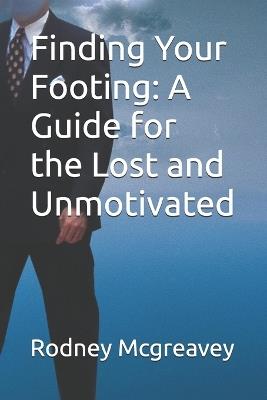 Finding Your Footing: A Guide for the Lost and Unmotivated - Rodney McGreavey - cover