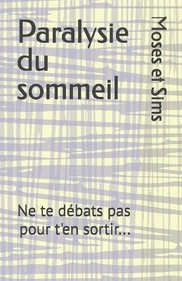 Paralysie du sommeil: Ne te débats pas pour t'en sortir... - Godwin Moses,Jo Anne Sims,Moses Et Sims - cover