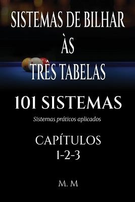 Sistemas de Bilhar Às Três Tabelas - 101 Sistemas - Capítulos 1-2-3: Sistemas Práticos Aplicados 469 Páginas 101 Sistemas - Miles Moore - cover
