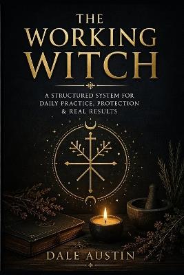 The Working Witch: A Structured System for Daily Practice, Protection & Real Results - Dale Austin - cover