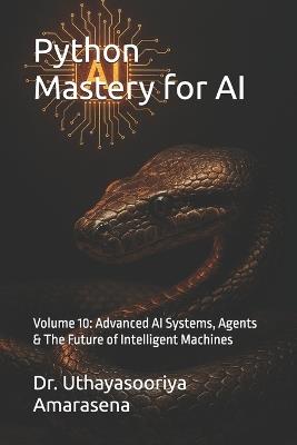 Python Mastery for AI: Volume 10: Advanced AI Systems, Agents & The Future of Intelligent Machines - Uthayasooriya Amarasena - cover