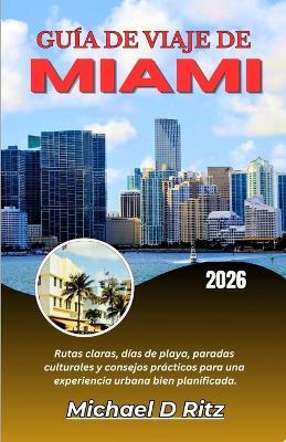 Guía de Viaje de Miami 2026: Rutas claras, días de playa, paradas culturales y consejos prácticos para una experiencia urbana bien planificada. - Michael D Ritz - cover