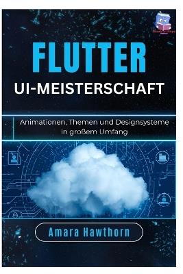 Flutter UI-Meisterschaft: Animationen, Themen und Designsysteme in großem Umfang - Amara Hawthorn - cover