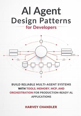 AI Agent Design Patterns for Developers: Build Reliable Multi-Agent Systems with Tools, Memory, MCP, and Orchestration for Production-Ready AI Applications - Harvey Chandler - cover