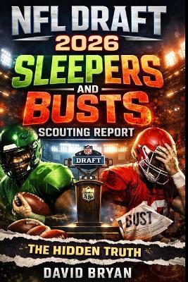 NFL Draft 2026 Sleepers And Busts Scouting Report - The Hidden Truth: The Hidden Truth Behind the Prospects Everyone Is Getting Wrong - David Bryan - cover